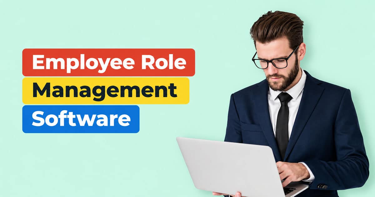 Employee Role Management Software: Features, Benefits, And Best Practices